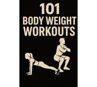 101 Body Weight Workouts (The 101 Workout Series)