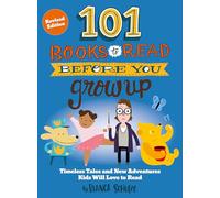 101 Books to Read Before You Grow Up (Revised Edition): Timeless Tales and New Adventures Kids Will Love to Read