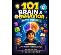 101 Brain and Behavior Facts for Kids: Fun Psychology Facts About the Brain, Memory, Emotions, Learning, Habits, Sleep, and How Kids Think