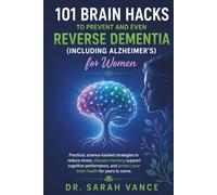 101 Brain-Boosting Hacks: FOR WOMEN TO PREVENT AND EVEN REVERSE DEMENTIA (INCLUDING ALZHEIMER’S) Practical, science-backed strategies to reduce ... protect your brain health for years to come.