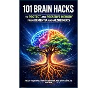 101 Brain Habits To Protect And Preserve Memory From Dementia And Alzheimer’s: Train Your Mind, Improve Memory, And Stay Clear As You Age
