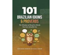 101 Brazilian Idioms & Proverbs: The Wisdom of Brazil in Words You Can Actually Use - With Literal Translations, Pronunciation, Dialogues, and Cultural Notes (101 Brazilian Portuguese)