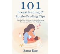 101 Breastfeeding & Bottle-Feeding Tips: Step-by-Step Guidance for Latch, Pumping, Formula, and Stress-Free Feeding (101 Parenting)