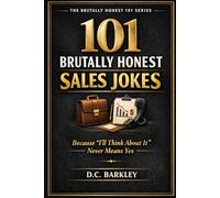 101 Brutally Honest Sales Jokes: Because “I’ll Think About It” Never Means Yes (The Brutally Honest 101 Series)