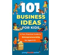 101 Business Ideas For Kids: A Fun, Practical Guide to Entrepreneurship for Ages 9-12: 6 (Young Founder Series)