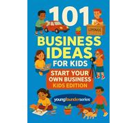 101 Business Ideas For Kids: A Fun, Practical Guide to Entrepreneurship for Ages 9-12 (Young Founder Series)