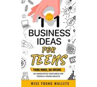101 BUSINESS IDEAS FOR TEENS: YOUNG MINDS, BIG DREAMS: 101 INNOVATIVE VENTURES FOR TEENS AND YOUNG ADULTS