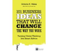 101 Business Ideas That Will Change the Way You Work : Turning Clever Thinking Into Smart Advice