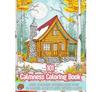 101 Calmness Coloring Book: CALMNESS The Ultimate Relaxing Coloring Book for Adults - Discover Tranquility and Joy with Beautiful Designs of Animals, Landscapes, Beaches, Houses, Birds, and Flowers