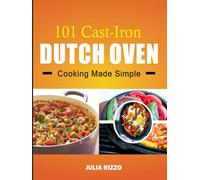 101 Cast Iron Dutch Oven Cooking Made Simple: Dutch Oven Cookbook With More Than 100 Effortless Meals including Breakfast & Brunch, Beef & Pork, Chicken, Soups, Stews, And Bread & Desserts.