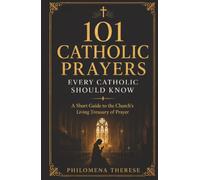 101 Catholic Prayers Every Catholic Should Know: A Short Guide to the Church's Living Treasury of Prayer (Fast Faith Facts)