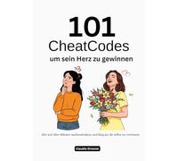 101 CheatCodes um sein Herz zu gewinnen: Hör auf, über Männer nachzudenken, und fang an, dir selbst zu vertrauen