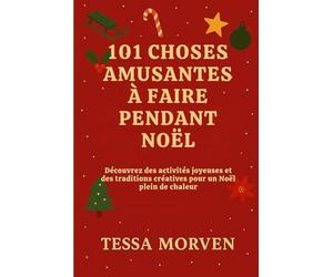 101 CHOSES AMUSANTES À FAIRE PENDANT NOËL: Découvrez des activités joyeuses et des traditions créatives pour un Noël plein de chaleur