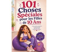 101 Choses Spéciales pour les Filles de 10 Ans: Pensées Positives, Inspirations et Espace Personnel pour Rêver, Écrire et Grandir avec Confiance