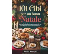 101 CIBI PER UN BUON NATALE: Ricette facili e festive per riempire la tua casa di gioia, sapore eVacanzaSpirito