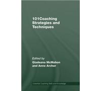101 Coaching Strategies and Techniques (Essential Coaching Skills and Knowledge)