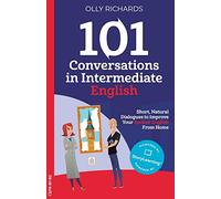 101 Conversations in Intermediate English: Short, Natural Dialogues to Improve Your Spoken English from Home: 2 (101 Conversations: English Edition)