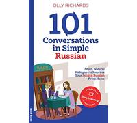 101 Conversations in Simple Russian: Short, Natural Dialogues to Improve Your Spoken Russian From Home (101 Conversations: Russian Edition)