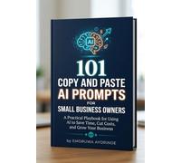 101 COPY AND PASTE AI PROMPTS FOR SMALL BUSINEE OWNERS: The Practical AI Playbook for Marketing, Sales, Content, Customer Service, Productivity, and Business Growth