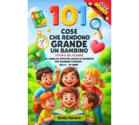 101 COSE CHE RENDONO GRANDE UN BAMBINO: Un libro di attività, giochi e scoperte per bambini curiosi! dai 6 - 10 anni.