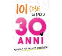 101 cose da fare a 30 anni: Il libro divertente e originale per donne che compiono 30 anni, perfetto come regalo di compleanno per amiche, sorelle o colleghe, con tante attività simpatiche da provare