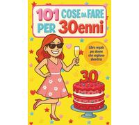 101 Cose da Fare per 30enni: Libro regalo per donne che vogliono divertirsi