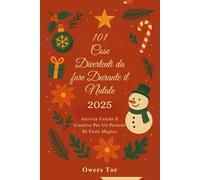 101 Cose Divertenti da fare Durante il Natale 2025: Attività Uniche E Creative Per Un Periodo Di Feste Magico