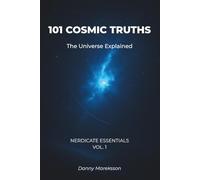 101 Cosmic Truths: The Universe Explained: Astronomy, Space, and Astrophysics Facts Made Simple (Nerdicate Essentials)