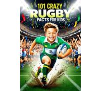 101 Crazy Rugby Facts For Kids: Rugby Gifts for Boys: Fan Book for Rugby Enthusiasts with World Cups, Six Nations, European Tournaments, Awesome Facts, and Funny Moments!