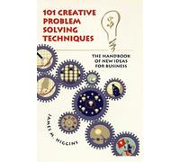 101 Creative Problem Solving Techniques: The Handbook of New Ideas for Business