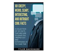 101 Creepy, Weird, Scary, Interesting, and Outright Cool Facts: A collection of 101 facts that are sure to leave you creeped out and entertained at the same time.