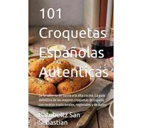 101 Croquetas Españolas Autenticas: De la taberna de barrio a la alta cocina. La guía definitiva de las mejores croquetas de España con recetas ... y de autor. (Gastronomía con Historia)
