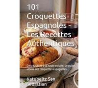 101 Croquettes Espagnoles - Les Recettes Authentiques: De la taverne à la haute cuisine. Le guide ultime des croquettes espagnoles. (Gastronomie avec Histoire)