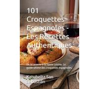 101 Croquettes Espagnoles - Les Recettes Authentiques: De la taverne à la haute cuisine. Le guide ultime des croquettes espagnoles. (Gastronomie avec Histoire)