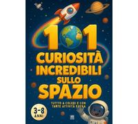101 Curiosità Incredibili sullo Spazio (a colori): tanti Fatti sull’Universo e Attività Divertenti per Bambini dai 3 agli 8 Anni
