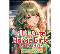 101 Cute Anime Girls Coloring Book: Beautiful Anime Character in Verity of Fashions for Adults and Teens who love Anime and Manga Art (Anime Coloring Book)