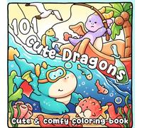 101 Cute Dragons Coloring Book: Cute Mythical Creature Coloring Pages Featuring Magical Scenes, Cozy Vibes for Teens & Adults to Relieve Stress and Feel Joy