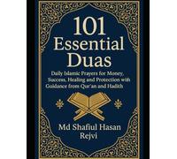 101+ Daily Essential Duas & Practices in Life with Explanation,: 101+ Daily Islamic Prayers for Money, Success, Healing and Protection with Guidance from Qur’an and Hadith”