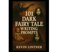 101 Dark Fairy Tale Writing Prompts (101 Horror Writing Prompts Series)