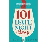 101 Date Night Ideas: Exceptional Activities That Bring Back the Excitement to Your Everyday Couple Life