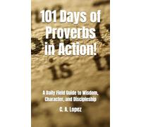 101 Days of Proverbs in Action!: A Daily Field Guide to Wisdom, Character, and Discipleship