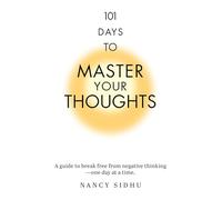 101 Days to Master Your Thoughts: A guide to break free from negative thinking- one day at a time.