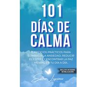101 Días de Calma: Ejercicios prácticos para combatir la ansiedad, reducir el estrés y encontrar la paz mental en tu día a día. (GESTIÓN DE LA ANSIEDAD Y TÉCNICAS DE RELAJACIÓN)