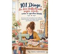 101 Dinge, die dein Stoffschrank sagen würde, wenn er sprechen könnte: Das humorvolle Geschenkbuch über Stoffberge, kreative Ausreden und Projekte, die irgendwann ganz bestimmt fertig werden
