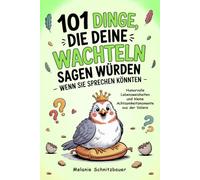 101 Dinge, die deine Wachteln sagen würden - wenn sie sprechen könnten: Humorvolle Lebensweisheiten und kleine Achtsamkeitsmomente aus der Voliere