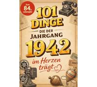 101 Dinge, die der Jahrgang 1942 im Herzen trägt: Eine nostalgische Zeitreise durch Kindheit und Jugend - Die schönsten Erinnerungen, Fakten und Momente von damals für den Jahrgang 1942