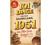 101 Dinge, die der Jahrgang 1951 im Herzen trägt: Eine nostalgische Zeitreise durch Kindheit und Jugend - Die schönsten Erinnerungen, Fakten und Momente von damals für den Jahrgang 1951