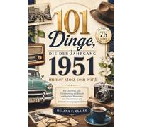 101 Dinge, die der Jahrgang 1951 immer stolz sein wird: Ein Geschenk zum 75. Geburtstag mit Rätseln und lustigen Momenten zum Nachdenken und Erinnern an vergangene Zeiten