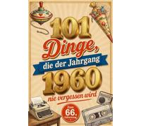 101 Dinge, die der Jahrgang 1960 nie vergessen wird: Unvergessliche Erinnerungen, prägende Momente und seltene Fakten aus Kindheit und Jugend (101 Jahrgangs-Erinnerungen)