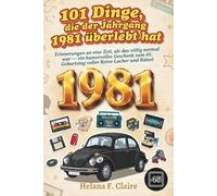 101 Dinge, die der Jahrgang 1981 überlebt hat: Erinnerungen an eine Zeit, als das völlig normal war - ein humorvolles Geschenk zum 45. Geburtstag voller Retro-Lacher und Rätsel